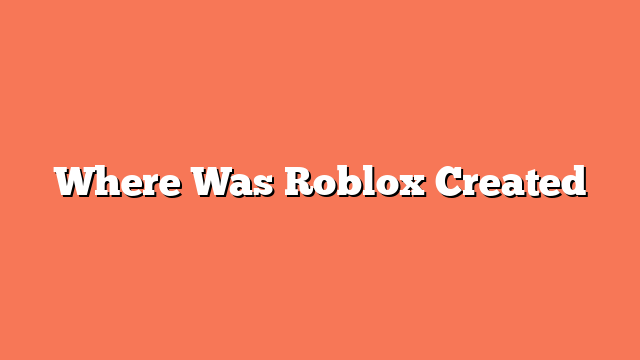 Where Was Roblox Created