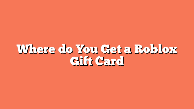 Where do You Get a Roblox Gift Card