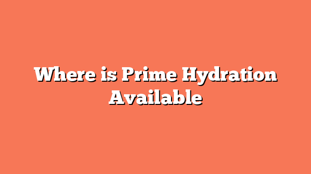 Where is Prime Hydration Available