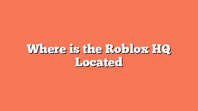 Where is the Roblox HQ Located