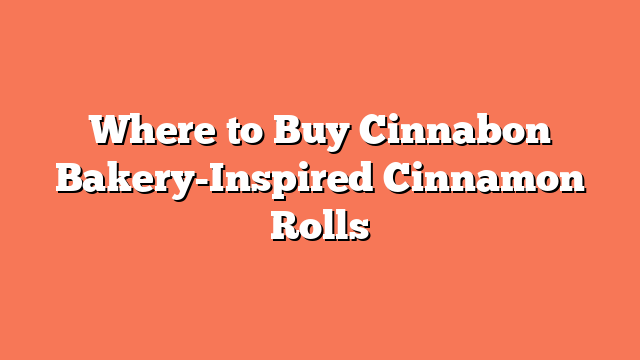 Where to Buy Cinnabon Bakery-Inspired Cinnamon Rolls