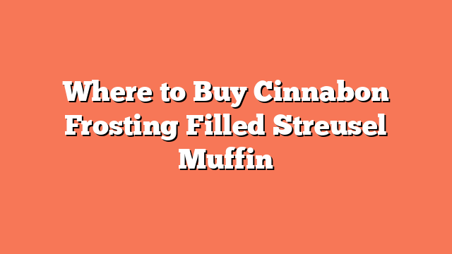 Where to Buy Cinnabon Frosting Filled Streusel Muffin