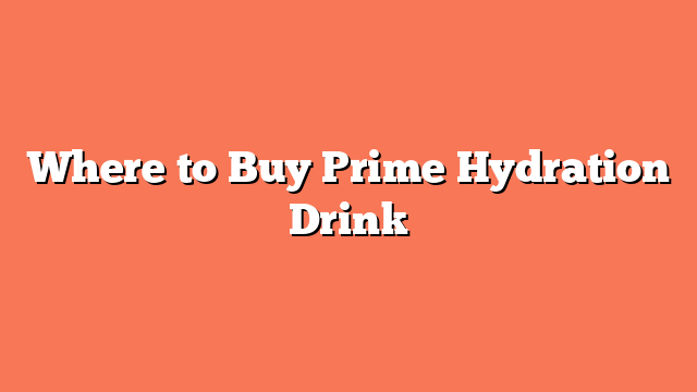 Where to Buy Prime Hydration Drink