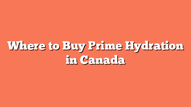 Where to Buy Prime Hydration in Canada