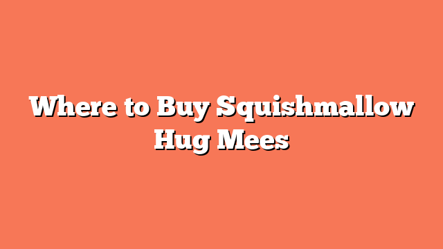 Where to Buy Squishmallow Hug Mees