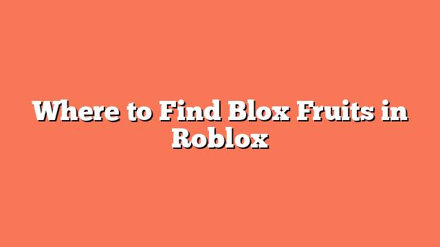 Where to Find Blox Fruits in Roblox