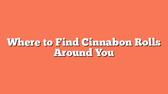 Where to Find Cinnabon Rolls Around You