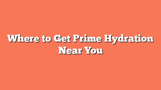 Where to Get Prime Hydration Near You