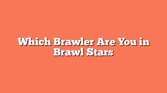 Which Brawler Are You in Brawl Stars