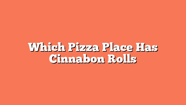 Which Pizza Place Has Cinnabon Rolls