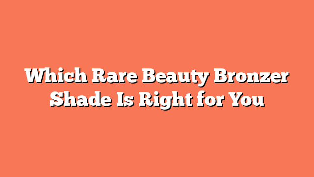 Which Rare Beauty Bronzer Shade Is Right for You