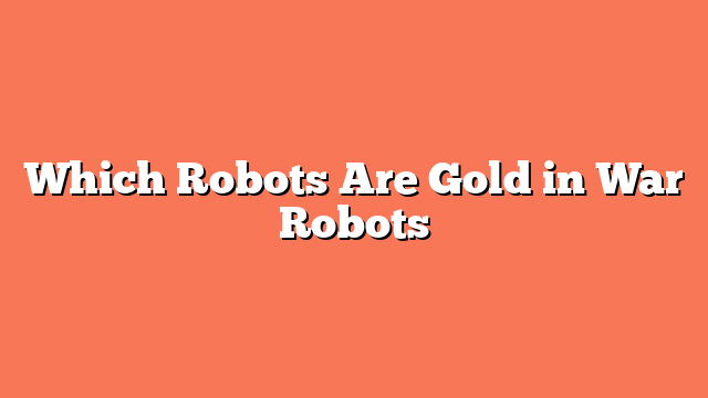 Which Robots Are Gold in War Robots