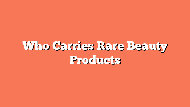 Who Carries Rare Beauty Products