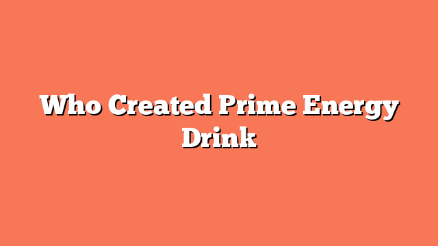 Who Created Prime Energy Drink