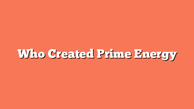 Who Created Prime Energy