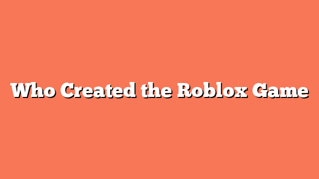 Who Created the Roblox Game