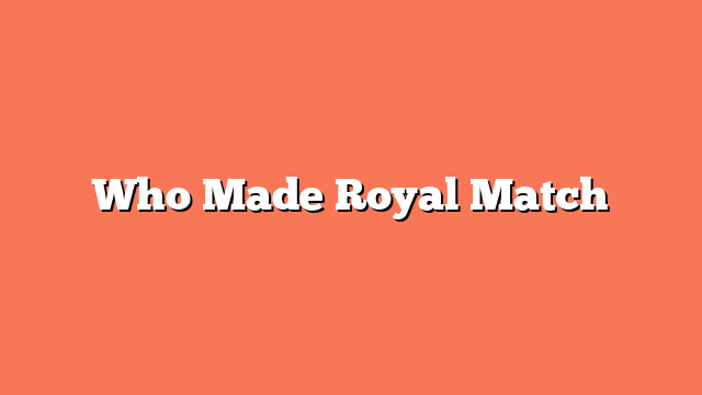 Who Made Royal Match