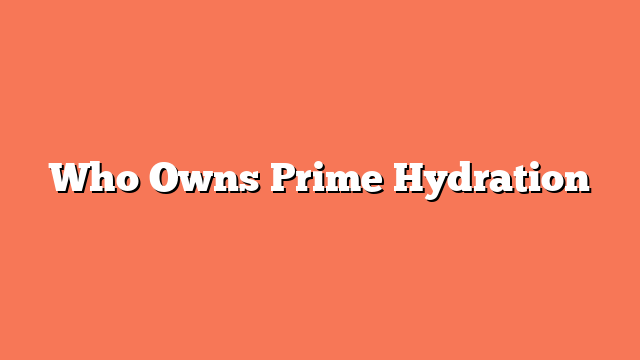 Who Owns Prime Hydration