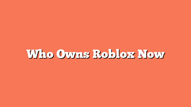 Who Owns Roblox Now