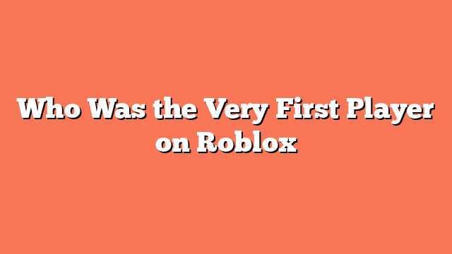 Who Was the Very First Player on Roblox