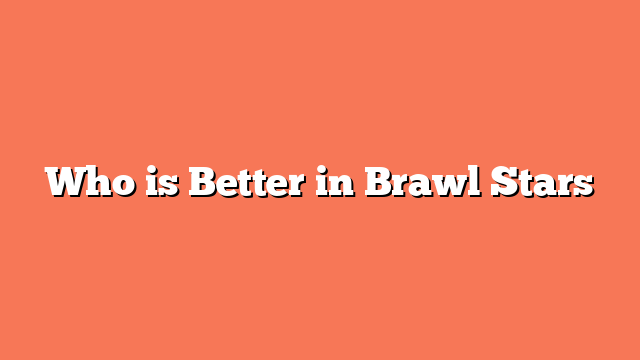 Who is Better in Brawl Stars