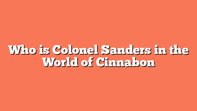 Who is Colonel Sanders in the World of Cinnabon