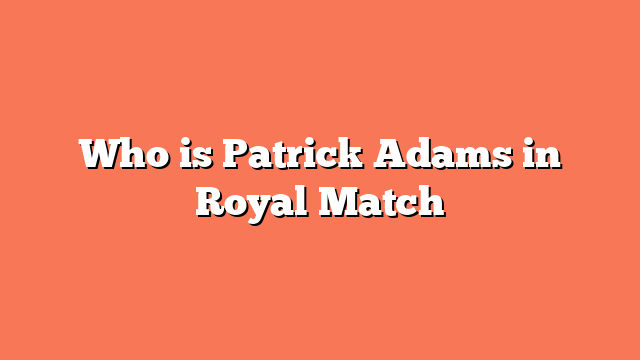 Who is Patrick Adams in Royal Match