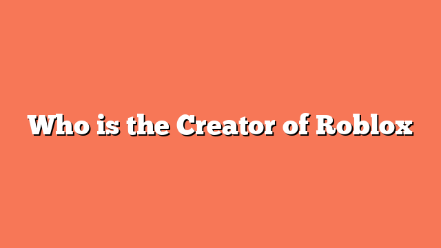 Who is the Creator of Roblox