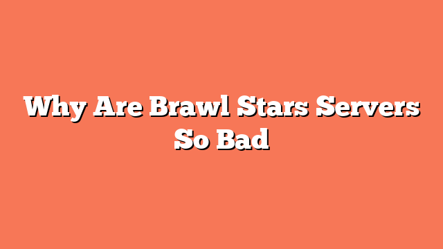 Why Are Brawl Stars Servers So Bad