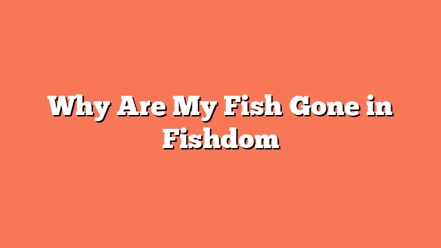 Why Are My Fish Gone in Fishdom