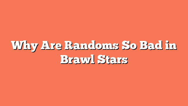 Why Are Randoms So Bad in Brawl Stars