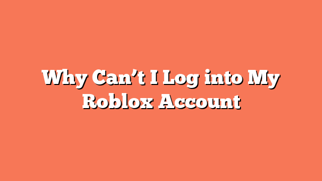 Why Can’t I Log into My Roblox Account