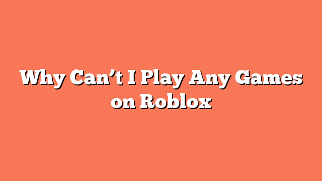 Why Can’t I Play Any Games on Roblox