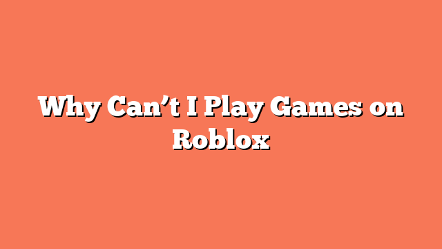 Why Can’t I Play Games on Roblox