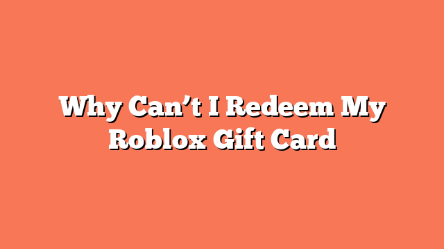 Why Can’t I Redeem My Roblox Gift Card