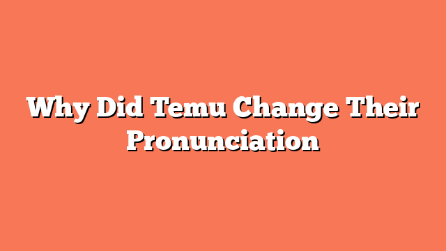 Why Did Temu Change Their Pronunciation