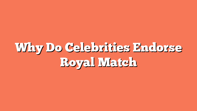 Why Do Celebrities Endorse Royal Match