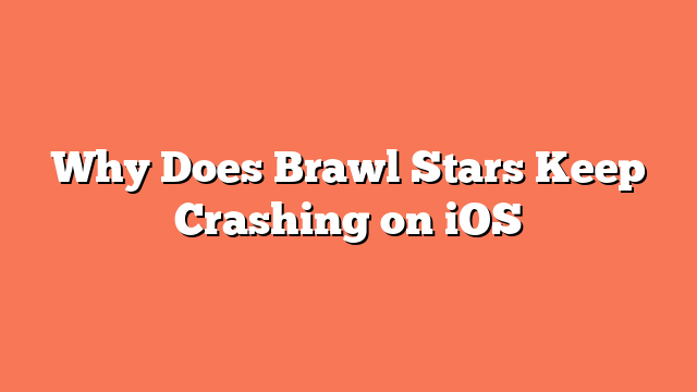 Why Does Brawl Stars Keep Crashing on iOS