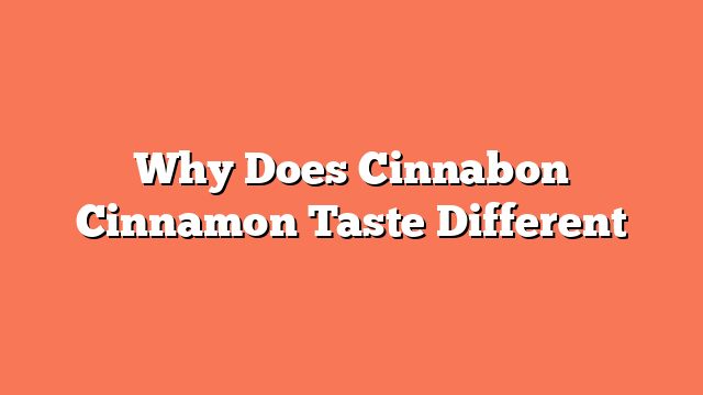 Why Does Cinnabon Cinnamon Taste Different