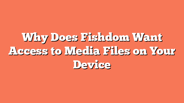 Why Does Fishdom Want Access to Media Files on Your Device