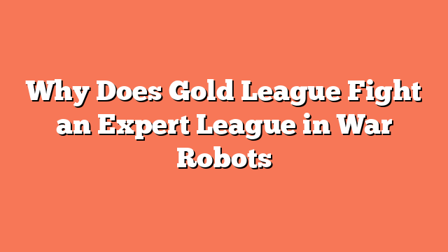 Why Does Gold League Fight an Expert League in War Robots