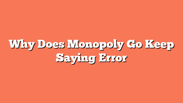 Why Does Monopoly Go Keep Saying Error