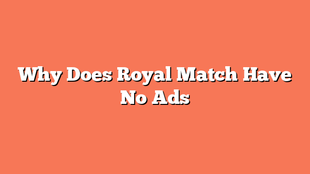 Why Does Royal Match Have No Ads