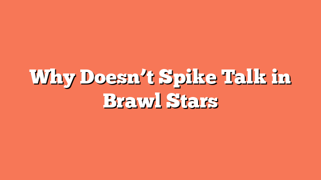 Why Doesn’t Spike Talk in Brawl Stars