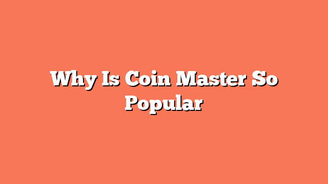 Why Is Coin Master So Popular