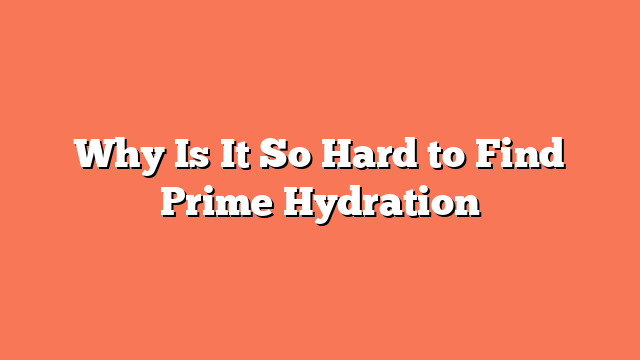 Why Is It So Hard to Find Prime Hydration