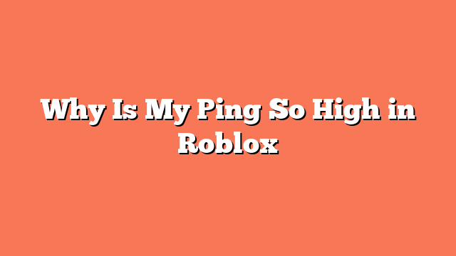 Why Is My Ping So High in Roblox