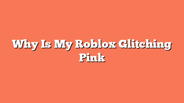 Why Is My Roblox Glitching Pink