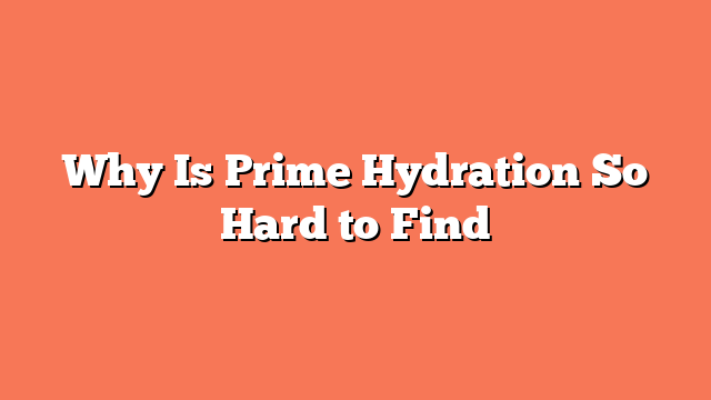 Why Is Prime Hydration So Hard to Find