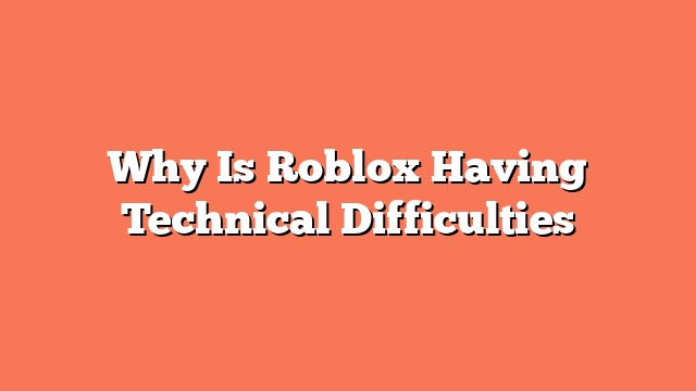 Why Is Roblox Having Technical Difficulties